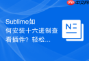 Sublime如何安装十六进制查看插件？轻松分析二进制文件