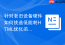 针对老旧设备硬件如何挑选低能耗HTML优化函数工具