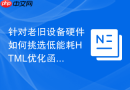 针对老旧设备硬件如何挑选低能耗html优化函数工具