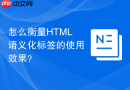 怎么衡量html语义化标签的使用效果?
