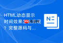 HTML动态显示时间效果怎么实现？完整源码与解析