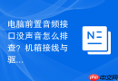 电脑前置音频接口没声音怎么排查?机箱接线与驱动设置