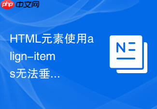 html元素使用align-items无法垂直居中怎么办?容器高度检查
