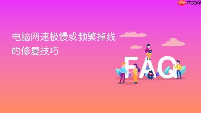 电脑网速极慢或频繁掉线的修复技巧