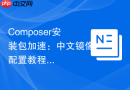 composer安装包加速:中文镜像配置教程分享