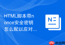 HTML脚本带nonce安全密钥怎么配以应对安全合规审计