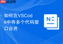 如何在vscode中将多个代码窗口合并