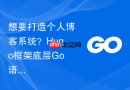 想要打造个人博客系统？Hugo框架底层Go语言环境搭建