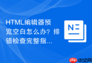 HTML编辑器预览空白怎么办？排错检查完整指南