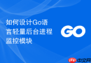 如何设计go语言轻量后台进程监控模块