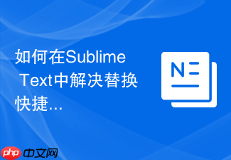 如何在sublime text中解决替换快捷键冲突