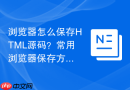 浏览器怎么保存html源码?常用浏览器保存方法汇总
