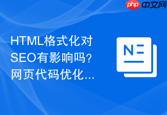html格式化对seo有影响吗?网页代码优化说明