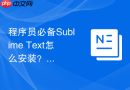 程序员必备Sublime Text怎么安装？快速搭建开发环境