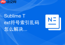 sublime text符号索引乱码怎么解决？字符编码调整方法