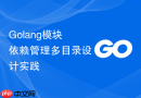 Golang模块依赖管理多目录设计实践