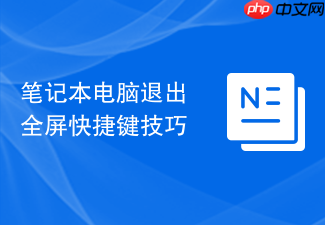 笔记本电脑退出全屏快捷键技巧