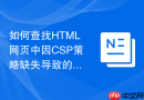 如何查找HTML网页中因CSP策略缺失导致的漏洞