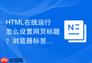 HTML在线运行怎么设置网页标题？浏览器标签页名称修改方法