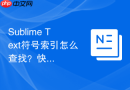 Sublime Text符号索引怎么查找？快速搜索定位教程