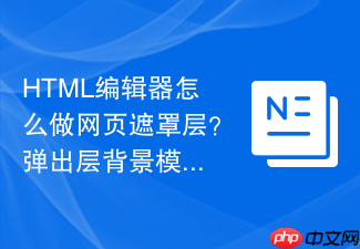 html编辑器怎么做网页遮罩层?弹出层背景模糊方法