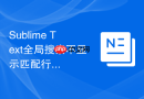 Sublime Text全局搜索不显示匹配行怎么办？结果展示设置