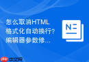 怎么取消HTML格式化自动换行？编辑器参数修改方法
