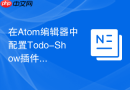 在Atom编辑器中配置Todo-Show插件管理待办事项的技巧