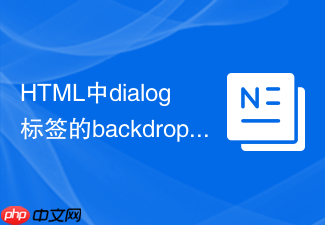 html中dialog标签的backdrop伪元素使用教程