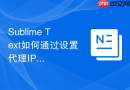 sublime text如何通过设置代理ip解决从国外通道下载插件卡死