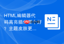 HTML编辑器代码高亮插件哪个好？主题皮肤更换技巧