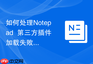 如何处理notepad++第三方插件加载失败