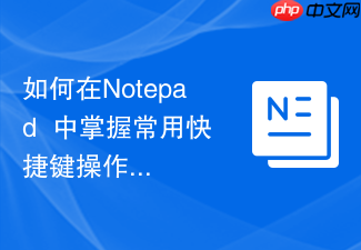 如何在notepad++中掌握常用快捷键操作