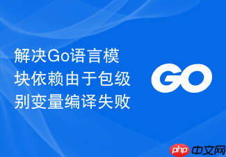 解决go语言模块依赖由于包级别变量编译失败