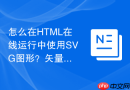 怎么在HTML在线运行中使用SVG图形？矢量图引入与编写