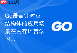 go语言针对空结构体的应用场景在内存语言学习中的剖析