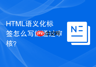 html语义化标签怎么写能通过审核?