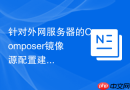 针对外网服务器的composer镜像源配置建议