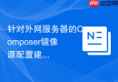 针对外网服务器的Composer镜像源配置建议