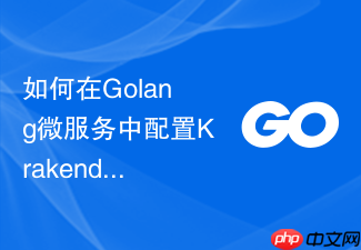 如何在golang微服务中配置krakend作为高性能编排聚合网关