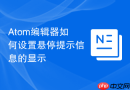 Atom编辑器如何设置悬停提示信息的显示
