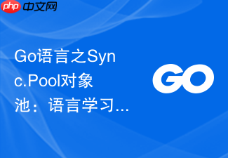 go语言之sync.pool对象池:语言学习中的内存复用技巧