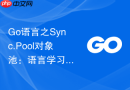 go语言之sync.pool对象池:语言学习中的内存复用技巧