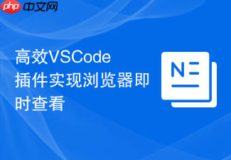高效vscode插件实现浏览器即时查看