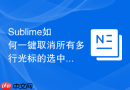 Sublime如何一键取消所有多行光标的选中状态？返回单光标的操作