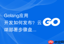 Golang应用开发如何发布？云端部署步骤盘点