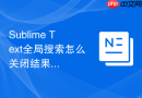 sublime text全局搜索怎么关闭结果面板？面板隐藏与开启方法