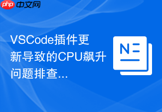 vscode插件更新导致的cpu飙升问题排查指南