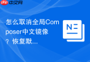怎么取消全局Composer中文镜像？恢复默认源设置