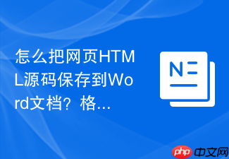 怎么把网页html源码保存到word文档？格式转换保存方法